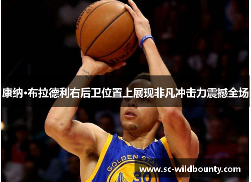 康纳·布拉德利右后卫位置上展现非凡冲击力震撼全场