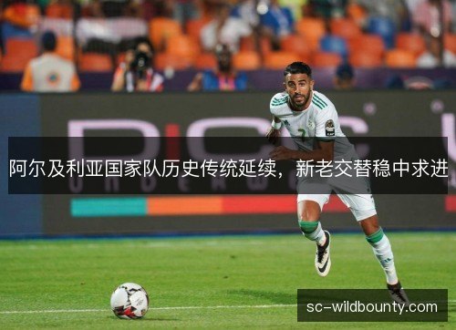 阿尔及利亚国家队历史传统延续，新老交替稳中求进