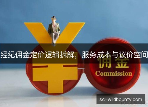 经纪佣金定价逻辑拆解，服务成本与议价空间